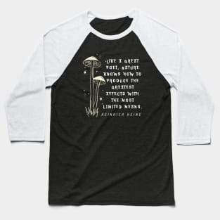 Heinrich Heine quote: Like a great poet, Nature knows how to produce the greatest effects with the most limited means. Baseball T-Shirt